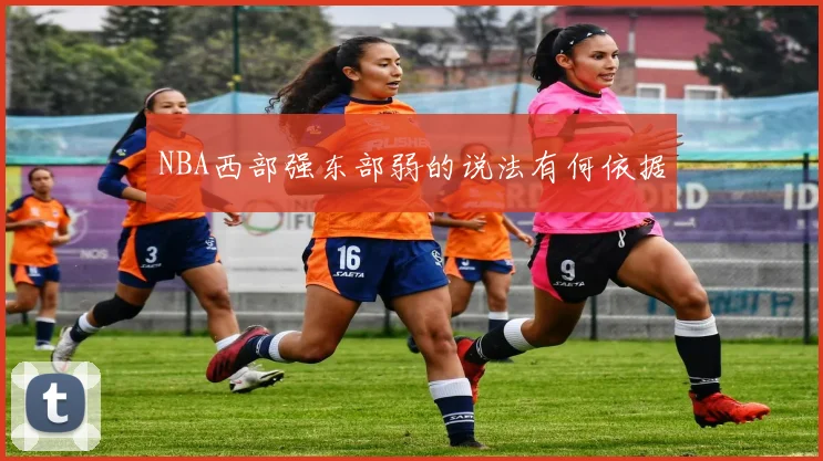 NBA西部强东部弱的说法有何依据