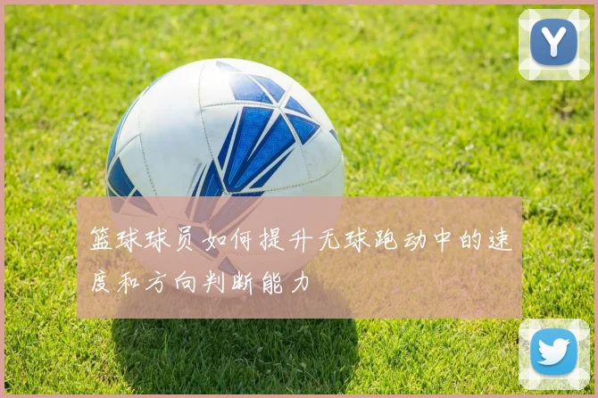 篮球球员如何提升无球跑动中的速度和方向判断能力