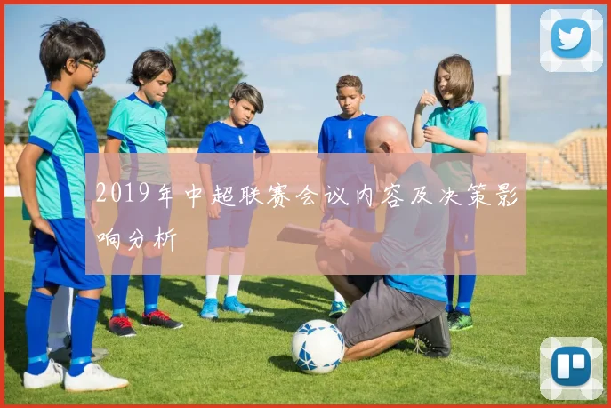 2019年中超联赛会议内容及决策影响分析