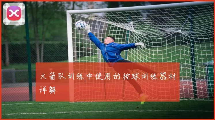 火箭队训练中使用的控球训练器材详解